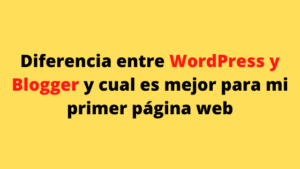Diferencia entre WordPress y Blogger y cual es mejor para mi primer página web