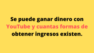 Se puede ganar dinero con YouTube y cuantas formas de obtener ingresos existen.